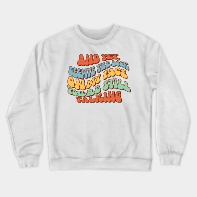 And Yet Despite The Look On My Face You Are Still Talking Crewneck Sweatshirt by Visual Vibes